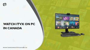 How To Watch ITVX On PC In Canada [Easy Guide]