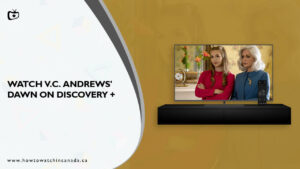 How To Watch V.C. Andrews’ Dawn in Canada on Discovery Plus? [Guide]