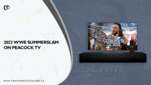 How to Watch 2023 WWE SummerSlam in Canada on Peacock [Best Hack]