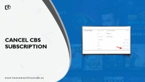 How To Cancel CBS Subscription In Canada? [Step-By-Step Guide]