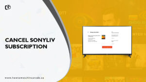 How To Cancel SonyLiv Subscription In Canada? [Step-By-Step Guide]
