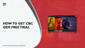 How To Get CBC Gem Free Trial Outside Canada [Step-By-Step Guide 2023]