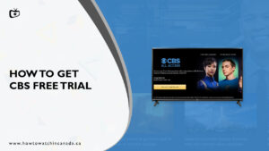 How To Get CBS Free Trial In Canada [Step-By-Step Guide 2023]