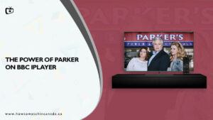 How to Watch The Power of Parker in Canada on BBC iPlayer?