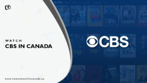 How to Watch CBS in Canada [Simple Guide 2023]