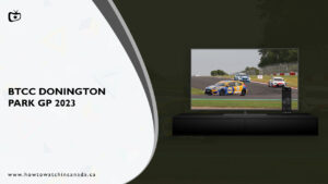 How to Watch BTCC Donington Park GP 2023 in Canada on ITV [Searing Speed]