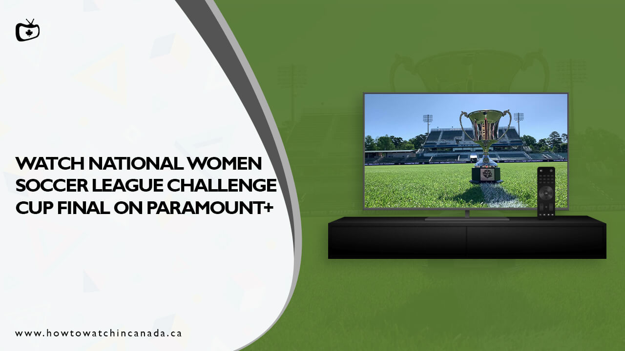 How to Watch NWSL Challenge Cup Final in Canada on Paramount Plus