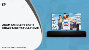 How to Watch Adam Sandler’s Eight Crazy Nights Full Movie in Canada on Hulu – [Simple Guide in 2023]