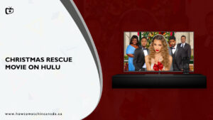 How to Watch Christmas Rescue Movie in Canada on Hulu – [Top-Notch Hacks]