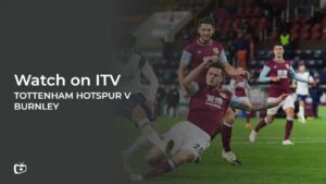 How To Watch Tottenham Hotspur V Burnley In Canada On ITV [Live Streaming]