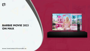 How To Watch Barbie 2023 in Canada on Max